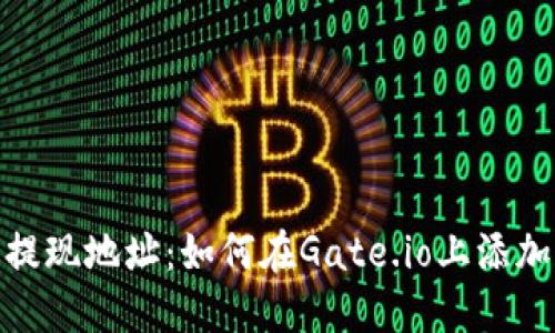 Gate.io交易平台提现地址：如何在Gate.io上添加和管理提现地址？