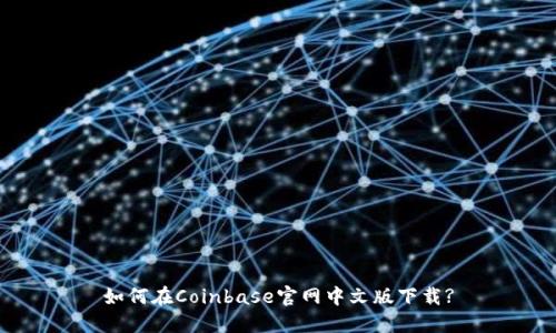 如何在Coinbase官网中文版下载?