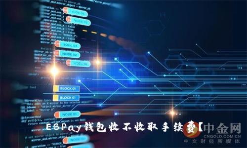 EBPay钱包收不收取手续费？