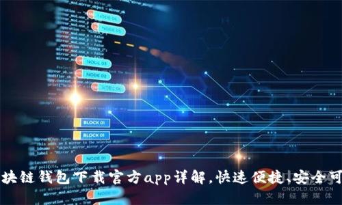 区块链钱包下载官方app详解，快速便捷、安全可靠