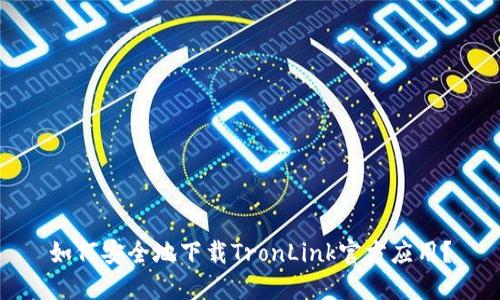 如何安全地下载TronLink官方应用？