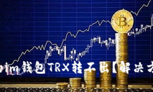 为什么您的im钱包TRX转不出？解决方法在这里！