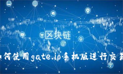 如何使用gate.io手机版进行交易？