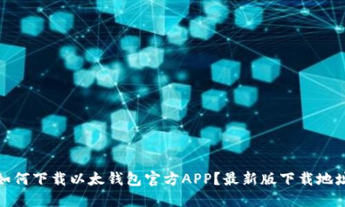 如何下载以太钱包官方APP？最新版下载地址