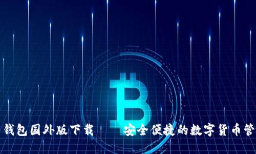 比特币钱包国外版下载——安全便捷的数字货币管理工具