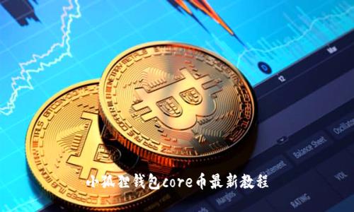 小狐狸钱包core币最新教程