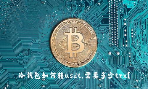 冷钱包如何转usdt，需要多少trx？