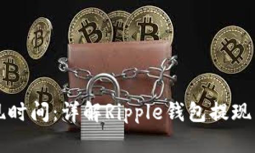 瑞波币钱包提现时间：详解Ripple钱包提现需要注意的几点