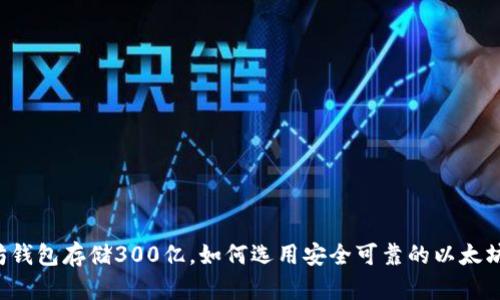 以太坊钱包存储300亿，如何选用安全可靠的以太坊钱包？