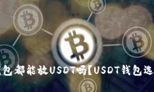 所有钱包都能放USDT吗？USDT钱包选择指南