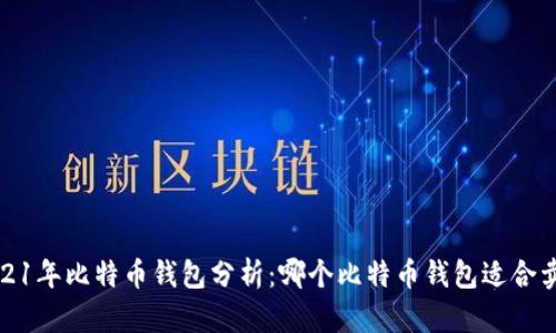 2021年比特币钱包分析：哪个比特币钱包适合卖钱