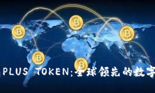 韩国数字钱包PLUS TOKEN：全球领先的数字资产管理平台