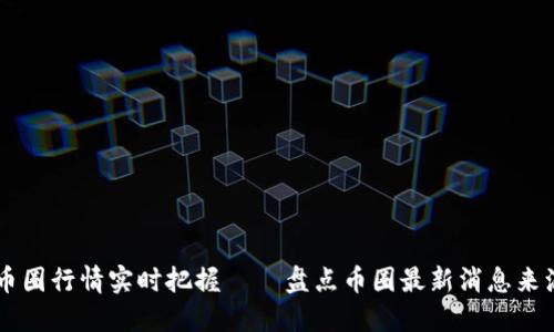 币圈行情实时把握 ｜ 盘点币圈最新消息来源