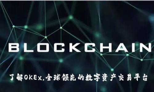 了解OKEx，全球领先的数字资产交易平台