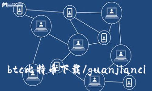 btc比特币下载/guanjianci