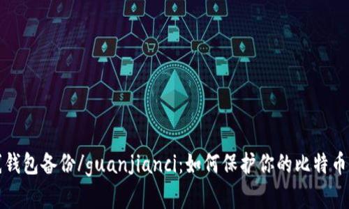 在线钱包备份/guanjianci：如何保护你的比特币资产