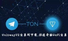 UniswapV2交易所下载，快速