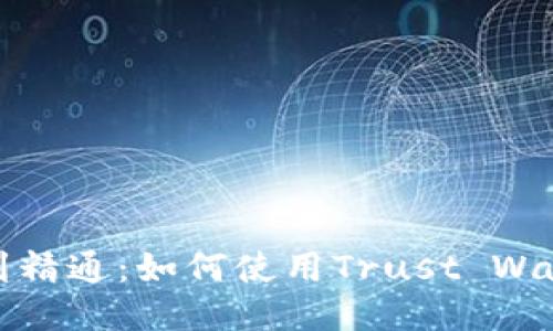 从入门到精通：如何使用Trust Wallet钱包