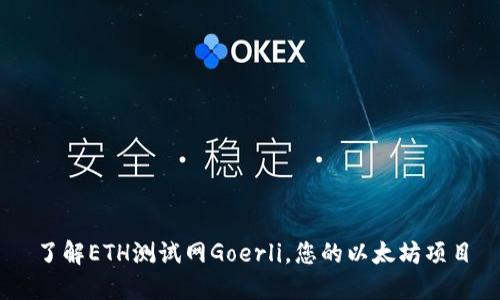 了解ETH测试网Goerli，您的以太坊项目