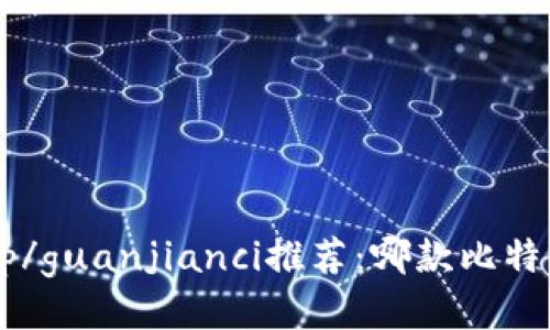 比特币交易手机app/guanjianci推荐：哪款比特币手机应用最好用？