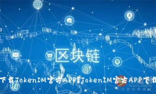 如何下载TokenIM官方APP？TokenIM官方APP下载教程