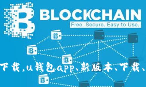 u钱包app新版本下载，u钱包app、新版本、下载、更新/guanjianci