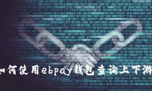 如何使用ebpay钱包查询上下游？