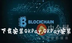 如何下载安装OKPay，OKPay安