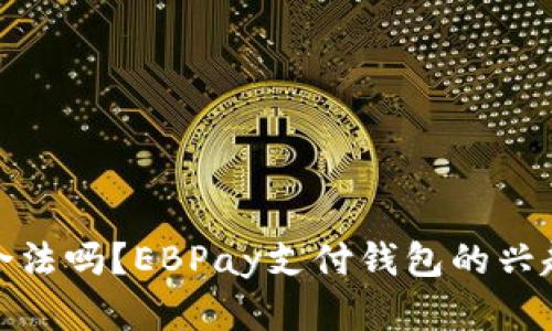 EBPay支付钱包在中国合法吗？EBPay支付钱包的兴起及其在中国的发展前景