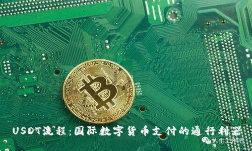 USDT流程：国际数字货币支付的通行利器