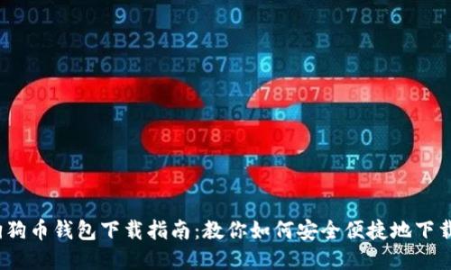 2018最新狗狗币钱包下载指南：教你如何安全便捷地下载和使用钱包