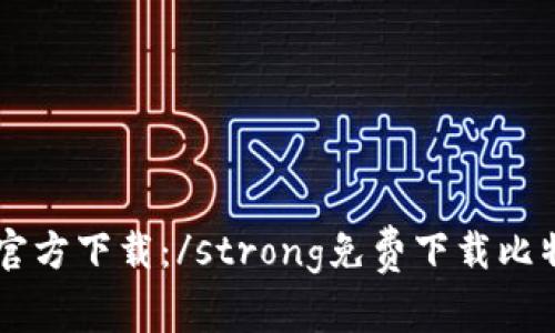 strong比特币官方下载：/strong免费下载比特币钱包及资料