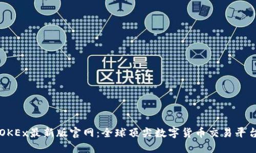 OKEx最新版官网：全球顶尖数字货币交易平台