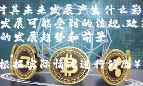 优质TokenIM是哪个国家的？详细解析TokenIM及其国别背景

相关关键词：TokenIM, 国别, 国家, 区域, 加密通讯, 加密货币/guanjianci

内容大纲：

I. TokenIM简介
II. TokenIM的国别背景
III. TokenIM在全球的市场表现
IV. TokenIM在加密通讯和加密货币上的应用

问题1：TokenIM是哪个国家的？
    - 介绍TokenIM所在的国家或地区
    - 分析该国家或地区的政治、经济等背景

问题2：为什么TokenIM的国别很重要？
    - 解释国别对加密通讯和加密货币的影响
    - 分析不同国别的立法和监管情况对TokenIM的影响

问题3：TokenIM在哪些国家或地区市场表现突出？
    - 分析TokenIM在全球的市场表现
    - 解释特定国家或地区市场表现突出的原因

问题4：TokenIM在加密通讯方面的应用具体如何？
    - 介绍TokenIM在加密通讯方面的特点和应用场景
    - 分析TokenIM在加密通讯方面的市场需求和前景

问题5：TokenIM在加密货币方面的应用具体如何？
    - 介绍TokenIM在加密货币方面的特点和应用场景
    - 分析TokenIM在加密货币方面的市场需求和前景

问题6：TokenIM的国别会对其未来发展产生什么影响？
    - 分析TokenIM未来发展可能受到的法规、政策、市场等因素的影响
    - 预测TokenIM未来的发展趋势和前景

（注：以上内容仅为参考，可根据实际情况进行修改）