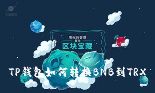 TP钱包如何转换BNB到TRX