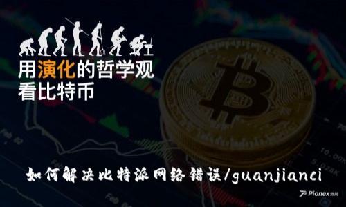 如何解决比特派网络错误/guanjianci