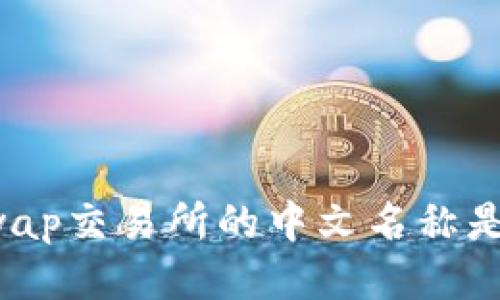 Uniswap交易所的中文名称是什么？