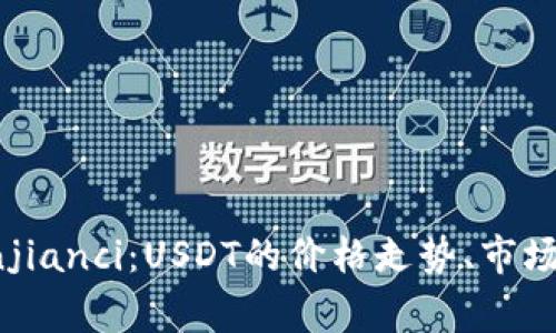 USDT行情/guanjianci：USDT的价格走势、市场情况及交易分析