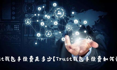 Trust钱包手续费是多少？Trust钱包手续费如何计算？