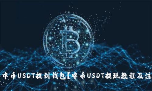 如何将中币USDT提到钱包？中币USDT提现教程及注意事项