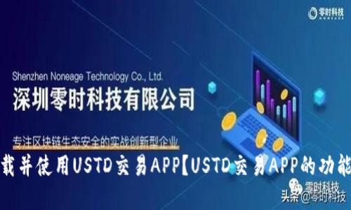 如何下载并使用USTD交易APP？USTD交易APP的功能和优势