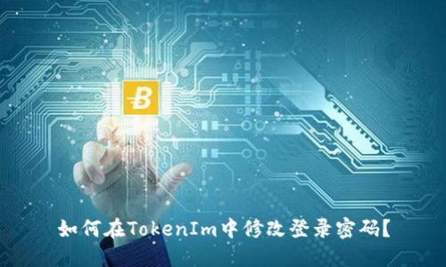 如何在TokenIm中修改登录密码？