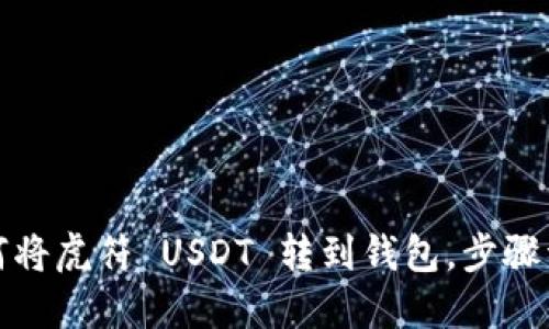 如何将虎符 USDT 转到钱包，步骤详解