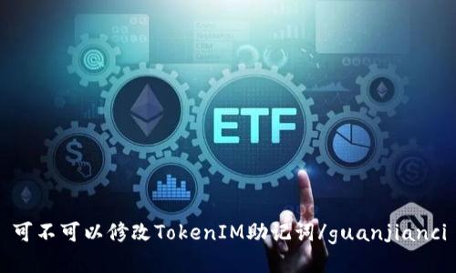 可不可以修改TokenIM助记词/guanjianci