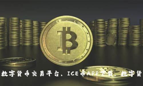 ICE币下载APP最新版, 数字货币交易平台, ICE币APP下载, 数字货币交易APP/guanjianci