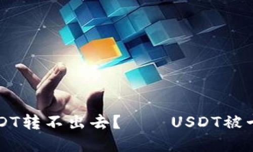 为什么钱包里的USDT转不出去？——USDT被卡的原因及解决方法