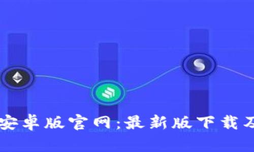 Token.im安卓版官网：最新版下载及使用指南