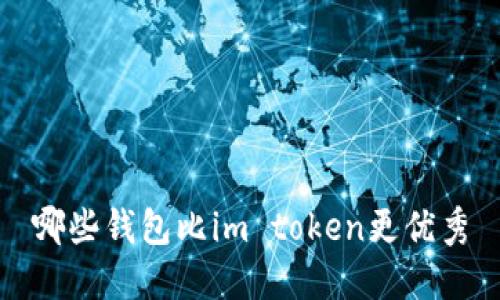 哪些钱包比im token更优秀