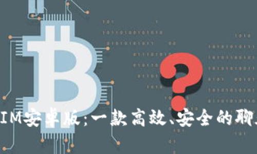 TokenIM安卓版：一款高效、安全的聊天工具