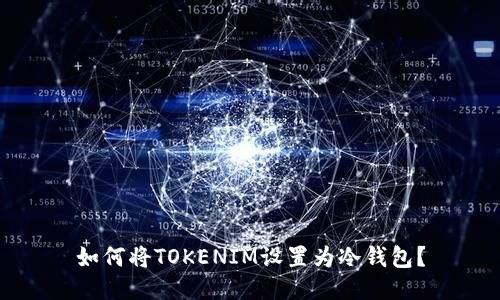 如何将TOKENIM设置为冷钱包？